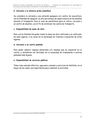 41
Manual de Cultivo Suspendido de Concha de Abanico – Programa de Transferencia de Tecnología en
Acuicultura para Pescadores Artesanales y Comunidades Campesinas
' A $ ( , -
# ( )
(
(" ' " "'
.
A * $ " ("' "
)
(" ' % " ( ' "
' ( - (
Acuerdo de Colaboración AECI/PADESPA-FONDEPES
 