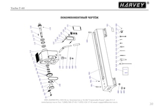 Turbo T-40
ООО «ХАРВИ РУС» 105118, ш. Энтузиастов д. 34, БЦ "Стримлайн Плаза", офис В-1-2
www.harvey-rus.ru Тел. 7 (800) 500-27-83, 7 (495) 120-17-42 email: support@harvey-rus.ru
3030
ПОКОМПОНЕНТНЫЙ ЧЕРТЁЖ
 