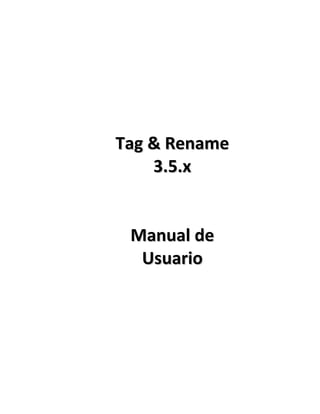 Tag & Rename
    3.5.x


 Manual de
  Usuario
 