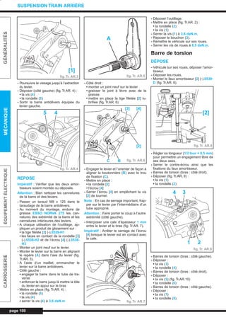 - Poursuivre le vissage jusqu’à l’extraction
du levier.
- Déposer (côté gauche) (fig. Tr.AR. 4) :
• la vis (4)
• la rondelle (5)
- Sortir la barre antidévers équipée du
levier gauche.
REPOSE
Impératif : Vérifier que les deux amor-
tisseurs soient montés ou déposés.
Attention : Bien nettoyer les cannelures
de la barre et des leviers.
- Passer un taraud M8 x 125 dans le
taraudage de la barre antidévers.
- Au moment du montage, enduire de
graisse ESSO NORVA 275 les can-
nelures des extrémité de la barre et les
cannelures intérieures des leviers.
- A chaque utilisation de l’outillage, ap-
pliquer un produit de glissement sur :
• la tige filetée [2] (-).0538-H1
• les faces en contact de la rondelle [3]
(-).0538-H2 et de l’écrou [4] (-).0538-
H3
- Monter un joint neuf sur le levier.
- Monter le levier sur la barre en alignant
le repère (A) dans l’axe du levier (fig.
Tr.AR. 5).
- A l’aide d’un maillet, emmancher le
levier sur la barre antidévers.
- Côté gauche :
• engager la barre dans le tube de tra-
verse
• enfoncer la barre jusqu’à mettre la tôle
du levier en appui sur le bras
- Mettre en place (fig. Tr.AR. 4) :
• la rondelle (5)
• la vis (4)
• serrer la vis (4) à 3,6 daN.m
- Côté droit :
• monter un joint neuf sur le levier
• graisser le joint à lèvre avec de la
graisse
• mettre en place la tige filetée [2] lu-
brifiée (fig. Tr.AR. 6)
- Engager le levier et l’orienter de façon à
aligner la boutonnière (B) avec le trou
de fixation (C).
- Mettre en place :
• la rondelle [3]
• l’écrou [4]
- Serrer l’écrou [4] en empêchant la vis
[2] de tourner.
Nota : En cas de serrage important, frap-
per sur le levier par l’intermédiaire d’un
tube approprié.
Attention :.Faire porter le coup à l’autre
extrémité (côté gauche).
- Interposer une cale d’épaisseur 1 mm
entre le levier et le bras (fig. Tr.AR. 7).
Impératif : Arrêter le serrage de l’écrou
[4] lorsque le levier est en contact avec
la cale.
- Déposer l’outillage.
- Mettre en place (fig. Tr.AR. 2) :
• la rondelle (2)
• la vis (1)
- Serrer la vis (1) à 3,6 daN.m.
- Reposer le bouchon (3).
- Remettre le véhicule sur ses roues.
- Serrer les vis de roues à 8,5 daN.m.
Barre de torsion
DÉPOSE
- Véhicule sur ses roues, déposer l’amor-
tisseur.
- Déposer les roues.
- Monter le faux amortisseur [2] (-).0539-
D (fig. Tr.AR. 8).
- Régler sa longueur (1/2 tour = 0,5 mm)
pour permettre un engagement libre de
ses deux axes.
- Serrer le contre-écrou ainsi que les
fixations du faux amortisseur.
- Barres de torsion (bras : côté droit).
- Déposer (fig. Tr.AR. 9) :
• la vis (1)
• la rondelle (2)
- Barres de torsion (bras : côté gauche).
- Déposer :
• la vis (3)
• la rondelle (4)
- Barres de torsion (bras : côté droit).
- Déposer :
• la vis (5) (fig. Tr.AR.10)
• la rondelle (6)
- Barres de torsion (bras : côté gauche).
- Déposer :
• la vis (7)
• la rondelle (8)
page 100
GÉNÉRALITÉSMÉCANIQUEÉQUIPEMENTÉLECTRIQUECARROSSERIE
SUSPENSION TRAIN ARRIÈRE
fig. Tr. AR.3
[1]
fig. Tr. AR.4
5 4
A
fig. Tr. AR.5
fig. Tr. AR.6
[3] [4]
[2]
BC
fig. Tr. AR.7
fig. Tr. AR.8
[2]
4 3
1 2
fig. Tr. AR.9
L_07bTAR.qxd 25/08/99 17:36 Page 100 (1,1)
 