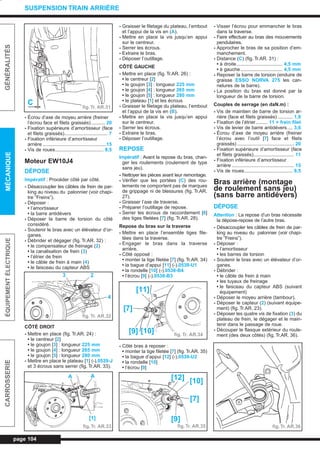 - Écrou d’axe de moyeu arrière (freiner
l’écrou face et filets graissés) .......... 20
- Fixation supérieure d’amortisseur (face
et filets graissés)................................ 7
- Fixation inférieure d’amortisseur
arrière ...............................................15
- Vis de roues.................................... 8,5
Moteur EW10J4
DÉPOSE
Impératif : Procéder côté par côté.
- Désaccoupler les câbles de frein de par-
king au niveau du palonnier (voir chapi-
tre ”Freins”).
- Déposer :
• l’amortisseur
• la barre antidévers
- Déposer la barre de torsion du côté
considéré.
- Soutenir le bras avec un élévateur d’or-
ganes.
- Débrider et dégager (fig. Tr.AR. 32) :
• le compensateur de freinage (2)
• la canalisation de frein (3)
• l’étrier de frein
• le câble de frein à main (4)
• le faisceau du capteur ABS
CÔTÉ DROIT
- Mettre en place (fig. Tr.AR. 24) :
• le centreur [2]
• le goujon [3] : longueur 225 mm
• le goujon [4] : longueur 265 mm
• le goujon [5] : longueur 280 mm
- Mettre en place le plateau [1] (-).0539-J
et 3 écrous sans serrer (fig. Tr.AR. 33).
- Graisser le filetage du plateau, l’embout
et l’appui de la vis en (A).
- Mettre en place la vis jusqu’en appui
sur le centreur.
- Serrer les écrous.
- Extraire le bras.
- Déposer l’outillage.
CÔTÉ GAUCHE
- Mettre en place (fig. Tr.AR. 26) :
• le centreur [2]
• le goujon [3] : longueur 225 mm
• le goujon [4] : longueur 265 mm
• le goujon [5] : longueur 280 mm
• le plateau [1] et les écrous
- Graisser le filetage du plateau, l’embout
et l’appui de la vis en (B).
- Mettre en place la vis jusqu’en appui
sur le centreur.
- Serrer les écrous.
- Extraire le bras.
- Déposer l’outillage.
REPOSE
Impératif : Avant la repose du bras, chan-
ger les roulements (roulement de type
sans jeu).
- Nettoyer les pièces avant leur remontage.
- Vérifier que les portées (C) des rou-
lements ne comportent pas de marques
de grippage ni de blessures (fig. Tr.AR.
27).
- Graisser l’axe de traverse.
- Préparer l’outillage de repose.
- Serrer les écrous de raccordement [8]
des tiges filetées [7] (fig. Tr.AR. 28).
Repose du bras sur la traverse
- Mettre en place l’ensemble tiges file-
tées dans la traverse.
- Engager le bras dans la traverse
arrière.
- Côté opposé :
• monter la tige filetée [7] (fig. Tr.AR. 34)
• la bague d’appui [11] (-).0539-U1
• la rondelle [10] (-).0538-B4
• l’écrou [9] (-).0538-B3
- Côté bras à reposer :
• monter la tige filetée [7] (fig. Tr.AR. 35)
• la bague d’appui [12] (-).0539-U2
• la rondelle [10]
• l’écrou [9]
- Visser l’écrou pour emmancher le bras
dans la traverse.
- Faire effectuer au bras des mouvements
pendulaires.
- Approcher le bras de sa position d’em-
manchement.
- Distance (C) (fig. Tr.AR. 31) :
• à droite.................................. 4,5 mm
• à gauche ............................... 4,5 mm
- Reposer la barre de torsion (enduire de
graisse ESSO NORVA 275 les can-
nelures de la barre).
- La position du bras est donné par la
longueur de la barre de torsion.
Couples de serrage (en daN.m) :
- Vis de maintien de barre de torsion ar-
rière (face et filets graissés) ........... 1,9
- Fixation de l’étrier......... 11 + frein filet
- Vis de levier de barre antidévers.... 3,6
- Écrou d’axe de moyeu arrière (freiner
l’écrou avec l’outil [7] face et filets
graissés) .......................................... 20
- Fixation supérieure d’amortisseur (face
et filets graissés).............................. 11
- Fixation inférieure d’amortisseur
arrière .............................................. 15
- Vis de roues.................................... 8,5
Bras arrière (montage
de roulement sans jeu)
(sans barre antidévers)
DÉPOSE
Attention : La repose d’un bras nécessite
la dépose-repose de l’autre bras.
- Désaccoupler les câbles de frein de par-
king au niveau du palonnier (voir chapi-
tre ”Freins”).
- Déposer :
• l’amortisseur
• les barres de torsion
- Soutenir le bras avec un élévateur d’or-
ganes.
- Débrider :
• le câble de frein à main
• les tuyaux de freinage
• le faisceau du capteur ABS (suivant
équipement)
- Déposer le moyeu arrière (tambour).
- Déposer le capteur (2) (suivant équipe-
ment) (fig. Tr.AR. 23).
- Déposer les quatre vis de fixation (3) du
plateau de frein, le dégager et le main-
tenir dans le passage de roue.
- Découper le flasque extérieur du roule-
ment (des deux côtés) (fig. Tr.AR. 36).
page 104
GÉNÉRALITÉSMÉCANIQUEÉQUIPEMENTÉLECTRIQUECARROSSERIE
SUSPENSION TRAIN ARRIÈRE
fig.Tr. AR.31
C
fig. Tr. AR.32
3 2
4
fig.Tr. AR.33
A A
[1]
fig. Tr. AR.34
[10][9]
[7]
[11]
fig.Tr. AR.35 fig.Tr. AR.36
[12] [10]
[7]
[9]
L_07bTAR.qxd 25/08/99 17:36 Page 104 (1,1)
 
