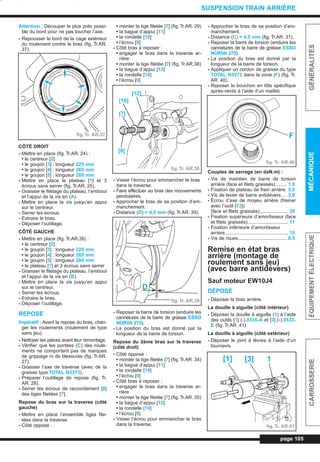 Attention : Découper le plus près possi-
ble du bord pour ne pas toucher l’axe.
- Repousser le bord de la cage extérieur
du roulement contre le bras (fig. Tr.AR.
37).
CÔTÉ DROIT
- Mettre en place (fig. Tr.AR. 24) :
• le centreur [2]
• le goujon [3] : longueur 225 mm
• le goujon [4] : longueur 265 mm
• le goujon [5] : longueur 280 mm
- Mettre en place le plateau [1] et 3
écrous sans serrer (fig. Tr.AR. 25).
- Graisser le filetage du plateau, l’embout
et l’appui de la vis en (A).
- Mettre en place la vis jusqu’en appui
sur le centreur.
- Serrer les écrous.
- Extraire le bras.
- Déposer l’outillage.
CÔTÉ GAUCHE
- Mettre en place (fig. Tr.AR.26) :
• le centreur [2]
• le goujon [3] : longueur 225 mm
• le goujon [4] : longueur 265 mm
• le goujon [5] : longueur 280 mm
• le plateau [1] et 3 écrous sans serrer
- Graisser le filetage du plateau, l’embout
et l’appui de la vis en (B).
- Mettre en place la vis jusqu’en appui
sur le centreur.
- Serrer les écrous.
- Extraire le bras.
- Déposer l’outillage.
REPOSE
Impératif : Avant la repose du bras, chan-
ger les roulements (roulement de type
sans jeu).
- Nettoyer les pièces avant leur remontage.
- Vérifier que les portées (C) des roule-
ments ne comportent pas de marques
de grippage ni de blessures (fig. Tr.AR.
27).
- Graisser l’axe de traverse (avec de la
graisse type TOTAL N3373).
- Préparer l’outillage de repose (fig. Tr.
AR. 28).
- Serrer les écrous de raccordement [8]
des tiges filetées [7].
Repose du bras sur la traverse (côté
gauche)
- Mettre en place l’ensemble tiges file-
tées dans la traverse.
- Côté opposé :
• monter la tige filetée [7] (fig. Tr.AR. 29)
• la bague d’appui [11]
• la rondelle [10]
• l’écrou [9]
- Côté bras à reposer :
• engager le bras dans la traverse ar-
rière
• monter la tige filetée [7] (fig. Tr.AR.38)
• la bague d’appui [12]
• la rondelle [10]
• l’écrou [9]
- Visser l’écrou pour emmancher le bras
dans la traverse.
- Faire effectuer au bras des mouvements
pendulaires.
- Approcher le bras de sa position d’em-
manchement.
- Distance (D) = 4,5 mm (fig. Tr.AR. 39).
- Reposer la barre de torsion (enduire les
cannelures de la barre de graisse ESSO
NORVA 275).
- La position du bras est donné par la
longueur de la barre de torsion.
Repose du 2ème bras sur la traverse
(côté droit)
- Côté opposé :
• monter la tige filetée [7] (fig. Tr.AR. 34)
• la bague d’appui [11]
• la rondelle [10]
• l’écrou [9]
- Côté bras à reposer :
• engager le bras dans la traverse ar-
rière
• monter la tige filetée [7] (fig. Tr.AR. 35)
• la bague d’appui [12]
• la rondelle [10]
• l’écrou [9]
- Visser l’écrou pour emmancher le bras
dans la traverse.
- Approcher le bras de sa position d’em-
manchement.
- Distance (C) = 4,5 mm (fig. Tr.AR. 31).
- Reposer la barre de torsion (enduire les
cannelures de la barre de graisse ESSO
NORVA 275).
- La position du bras est donné par la
longueur de la barre de torsion.
- Appliquer un cordon de graisse du type
TOTAL N3373 dans la zone (F) (fig. Tr.
AR. 40).
- Reposer le bouchon en tôle spécifique
après-vente à l’aide d’un maillet.
Couples de serrage (en daN.m) :
- Vis de maintien de barre de torsion
arrière (face et filets graissés) ........ 1,9
- Fixation de plateau de frein arrière 3,5
- Vis de levier de barre antidévers.... 3,6
- Écrou d’axe de moyeu arrière (freiner
avec l’outil [13])
(face et filets graissés)..................... 20
- Fixation supérieure d’amortisseur (face
et filets graissés).............................. 11
- Fixation inférieure d’amortisseur
arrière .............................................. 15
- Vis de roues.................................... 8,5
Remise en état bras
arrière (montage de
roulement sans jeu)
(avec barre antidévers)
Sauf moteur EW10J4
DÉPOSE
- Déposer le bras arrière.
La douille à aiguille (côté intérieur)
- Déposer la douille à aiguille (1) à l’aide
des outils [1] (-).0316-A et [3] (-).0533-
E (fig. Tr.AR. 41).
La douille à aiguille (côté extérieur)
- Déposer le joint à lèvres à l’aide d’un
tournevis.
page 105
GÉNÉRALITÉSMÉCANIQUEÉQUIPEMENTÉLECTRIQUECARROSSERIE
SUSPENSION TRAIN ARRIÈRE
fig. Tr. AR.37
fig. Tr. AR.38
[12]
[10]
[7]
[9]
fig.Tr. AR.39
D
fig. Tr. AR.40
fig.Tr. AR.41
[1] [3] 1
F
L_07bTAR.qxd 25/08/99 17:36 Page 105 (1,1)
 