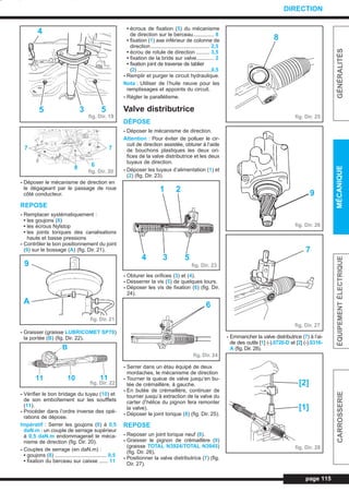 - Déposer le mécanisme de direction en
le dégageant par le passage de roue
côté conducteur.
REPOSE
- Remplacer systématiquement :
• les goujons (8)
• les écrous Nylstop
• les joints toriques des canalisations
haute et basse pressions
- Contrôler le bon positionnement du joint
(9) sur le bossage (A) (fig. Dir. 21).
- Graisser (graisse LUBRICOMET SP70)
la portée (B) (fig. Dir. 22).
- Vérifier le bon bridage du tuyau (10) et
de son emboîtement sur les soufflets
(11).
- Procéder dans l’ordre inverse des opé-
rations de dépose.
Impératif : Serrer les goujons (8) à 0,5
daN.m : un couple de serrage supérieur
à 0,5 daN.m endommagerait le méca-
nisme de direction (fig. Dir. 20).
- Couples de serrage (en daN.m) :
• goujons (8) ................................... 0,5
• fixation du berceau sur caisse ...... 11
• écrous de fixation (5) du mécanisme
de direction sur le berceau.............. 8
• fixation (1) axe inférieur de colonne de
direction........................................ 2,5
• écrou de rotule de direction ......... 3,5
• fixation de la bride sur valve............ 2
• fixation joint de traverse de tablier
(2) ........................................................0,5
- Remplir et purger le circuit hydraulique.
Nota : Utiliser de l’huile neuve pour les
remplissages et appoints du circuit.
- Régler le parallélisme.
Valve distributrice
DÉPOSE
- Déposer le mécanisme de direction.
Attention : Pour éviter de polluer le cir-
cuit de direction assistée, obturer à l’aide
de bouchons plastiques les deux ori-
fices de la valve distributrice et les deux
tuyaux de direction.
- Déposer les tuyaux d’alimentation (1) et
(2) (fig. Dir. 23).
- Obturer les orifices (3) et (4).
- Desserrer la vis (5) de quelques tours.
- Déposer les vis de fixation (6) (fig. Dir.
24).
- Serrer dans un étau équipé de deux
mordaches, le mécanisme de direction
- Tourner la queue de valve jusqu’en bu-
tée de crémaillère, à gauche.
- En butée de crémaillère, continuer de
tourner jusqu’à extraction de la valve du
carter (l’hélice du pignon fera remonter
la valve).
- Déposer le joint torique (8) (fig. Dir. 25).
REPOSE
- Reposer un joint torique neuf (8).
- Graisser le pignon de crémaillère (9)
(graisse TOTAL N3924/TOTAL N3945)
(fig. Dir. 26).
- Positionner la valve distributrice (7) (fig.
Dir. 27).
- Emmancher la valve distributrice (7) à l’ai-
de des outils [1] (-).0720-D et [2] (-).0316-
A (fig. Dir. 28).
page 115
GÉNÉRALITÉSMÉCANIQUEÉQUIPEMENTÉLECTRIQUECARROSSERIE
DIRECTION
fig. Dir. 19
4
5 3 5
fig. Dir. 20
7
68
7
fig. Dir. 21
9
A
fig. Dir. 22
B
11 10 11
fig. Dir. 23
1 2
4 3 5
fig. Dir. 24
6
fig. Dir. 25
8
fig. Dir. 26
9
fig. Dir. 27
7
fig. Dir. 28
[2]
[1]
L_09Dir.qxd 25/08/99 17:31 Page 115 (1,1)
 