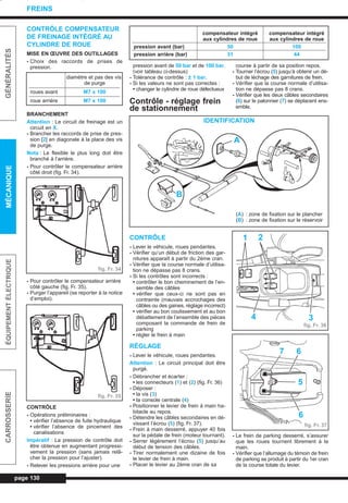 CONTRÔLE COMPENSATEUR
DE FREINAGE INTÉGRÉ AU
CYLINDRE DE ROUE
MISE EN ŒUVRE DES OUTILLAGES
- Choix des raccords de prises de
pression.
BRANCHEMENT
Attention : Le circuit de freinage est un
circuit en X.
- Brancher les raccords de prise de pres-
sion [2] en diagonale à la place des vis
de purge.
Nota : Le flexible le plus long doit être
branché à l’arrière.
- Pour contrôler le compensateur arrière
côté droit (fig. Fr. 34).
- Pour contrôler le compensateur arrière
côté gauche (fig. Fr. 35).
- Purger l’appareil (se reporter à la notice
d’emploi).
CONTRÔLE
- Opérations préliminaires :
• vérifier l’absence de fuite hydraulique
• vérifier l’absence de pincement des
canalisations
Impératif : La pression de contrôle doit
être obtenue en augmentant progressi-
vement la pression (sans jamais relâ-
cher la pression pour l’ajuster).
- Relever les pressions arrière pour une
pression avant de 50 bar et de 100 bar.
(voir tableau ci-dessus)
- Tolérance de contrôle : ± 1 bar.
- Si les valeurs ne sont pas correctes :
• changer le cylindre de roue défectueux
Contrôle - réglage frein
de stationnement
CONTRÔLE
- Lever le véhicule, roues pendantes.
- Vérifier qu’un début de friction des gar-
nitures apparaît à partir du 2ème cran.
- Vérifier que la course normale d’utilisa-
tion ne dépasse pas 8 crans.
- Si les contrôles sont incorrects :
• contrôler le bon cheminement de l’en-
semble des câbles
• vérifier que ceux-ci ne sont pas en
contrainte (mauvais accrochages des
câbles ou des gaines, réglage incorrect)
• vérifier au bon coulissement et au bon
débattement de l’ensemble des pièces
composant la commande de frein de
parking
• régler le frein à main
RÉGLAGE
- Lever le véhicule, roues pendantes.
Attention : Le circuit principal doit être
purgé.
- Débrancher et écarter :
• les connecteurs (1) et (2) (fig. Fr. 36)
- Déposer :
• la vis (3)
• la console centrale (4)
- Positionner le levier de frein à main ha-
bitacle au repos.
- Détendre les câbles secondaires en dé-
vissant l’écrou (5) (fig. Fr. 37).
- Frein à main desserré, appuyer 40 fois
sur la pédale de frein (moteur tournant).
- Serrer légèrement l’écrou (5) jusqu’au
début de tension des câbles.
- Tirer normalement une dizaine de fois
le levier de frein à main.
- Placer le levier au 2ème cran de sa
course à partir de sa position repos.
- Tourner l’écrou (5) jusqu’à obtenir un dé-
but de léchage des garnitures de frein.
- Vérifier que la course normale d’utilisa-
tion ne dépasse pas 8 crans.
- Vérifier que les deux câbles secondaires
(6) sur le palonnier (7) se déplacent ens-
emble.
- Le frein de parking desserré, s’assurer
que les roues tournent librement à la
main.
- Vérifier que l’allumage du témoin de frein
de parking se produit à partir du 1er cran
de la course totale du levier.
page 130
GÉNÉRALITÉSMÉCANIQUEÉQUIPEMENTÉLECTRIQUECARROSSERIE
FREINS
diamètre et pas des vis
de purge
roues avant M7 x 100
roue arrière M7 x 100
compensateur intégré compensateur intégré
aux cylindres de roue aux cylindres de roue
pression avant (bar) 50 100
pression arrière (bar) 31 44
IDENTIFICATION
(A) : zone de fixation sur le plancher
(B) : zone de fixation sur le réservoir
fig. Fr. 34
fig. Fr. 35
A
B
fig. Fr. 36
1 2
4 3
fig. Fr. 37
7 6
5
6
L_10Freins.qxd 25/08/99 17:39 Page 130 (1,1)
 