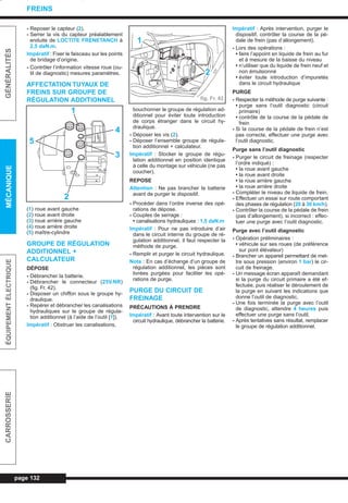 - Reposer le capteur (2).
- Serrer la vis du capteur préalablement
enduite de LOCTITE FRENETANCH à
2,5 daN.m.
Impératif : Fixer le faisceau sur les points
de bridage d’origine.
- Contrôler l’information vitesse roue (ou-
til de diagnostic) mesures paramètres.
AFFECTATION TUYAUX DE
FREINS SUR GROUPE DE
RÉGULATION ADDITIONNEL
(1) roue avant gauche
(2) roue avant droite
(3) roue arrière gauche
(4) roue arrière droite
(5) maître-cylindre
GROUPE DE RÉGULATION
ADDITIONNEL +
CALCULATEUR
DÉPOSE
- Débrancher la batterie.
- Débrancher le connecteur (25V.NR)
(fig. Fr. 42).
- Disposer un chiffon sous le groupe hy-
draulique.
- Repérer et débrancher les canalisations
hydrauliques sur le groupe de régula-
tion additionnel (à l’aide de l’outil [1]).
Impératif : Obstruer les canalisations,
bouchonner le groupe de régulation ad-
ditionnel pour éviter toute introduction
de corps étranger dans le circuit hy-
draulique.
- Déposer les vis (2).
- Déposer l’ensemble groupe de régula-
tion additionnel + calculateur.
Impératif : Stocker le groupe de régu-
lation additionnel en position identique
à celle du montage sur véhicule (ne pas
coucher).
REPOSE
Attention : Ne pas brancher la batterie
avant de purger le dispositif.
- Procéder dans l’ordre inverse des opé-
rations de dépose.
- Couples de serrage :
• canalisations hydrauliques : 1,5 daN.m
Impératif : Pour ne pas introduire d’air
dans le circuit interne du groupe de ré-
gulation additionnel, il faut respecter la
méthode de purge.
- Remplir et purger le circuit hydraulique.
Nota : En cas d’échange d’un groupe de
régulation additionnel, les pièces sont
livrées purgées pour faciliter les opé-
rations de purge.
PURGE DU CIRCUIT DE
FREINAGE
PRÉCAUTIONS À PRENDRE
Impératif : Avant toute intervention sur le
circuit hydraulique, débrancher la batterie.
Impératif : Après intervention, purger le
dispositif, contrôler la course de la pé-
dale de frein (pas d’allongement).
- Lors des opérations :
• faire l’appoint en liquide de frein au fur
et à mesure de la baisse du niveau
• n’utiliser que du liquide de frein neuf et
non émulsionné
• éviter toute introduction d’impuretés
dans le circuit hydraulique
PURGE
- Respecter la méthode de purge suivante :
• purge sans l’outil diagnostic (circuit
primaire)
• contrôle de la course de la pédale de
frein
- Si la course de la pédale de frein n’est
pas correcte, effectuer une purge avec
l’outil diagnostic.
Purge sans l’outil diagnostic
- Purger le circuit de freinage (respecter
l’ordre indiqué) :
• la roue avant gauche
• la roue avant droite
• la roue arrière gauche
• la roue arrière droite
- Compléter le niveau de liquide de frein.
- Effectuer un essai sur route comportant
des phases de régulation (20 à 30 km/h).
- Contrôler la course de la pédale de frein
(pas d’allongement), si incorrect : effec-
tuer une purge avec l’outil diagnostic.
Purge avec l’outil diagnostic
- Opération préliminaires :
• véhicule sur ses roues (de préférence
sur pont élévateur)
- Brancher un appareil permettant de met-
tre sous pression (environ 1 bar) le cir-
cuit de freinage.
- Un message écran apparaît demandant
si la purge du circuit primaire a été ef-
fectuée, puis réaliser le déroulement de
la purge en suivant les indications que
donne l’outil de diagnostic.
- Une fois terminée la purge avec l’outil
de diagnostic, attendre 4 heures puis
effectuer une purge sans l’outil.
- Après tentatives sans résultat, remplacer
le groupe de régulation additionnel.
page 132
GÉNÉRALITÉSMÉCANIQUEÉQUIPEMENTÉLECTRIQUECARROSSERIE
FREINS
1
4
3
2
5
fig. Fr. 42
1
2
L_10Freins.qxd 25/08/99 17:39 Page 132 (1,1)
 