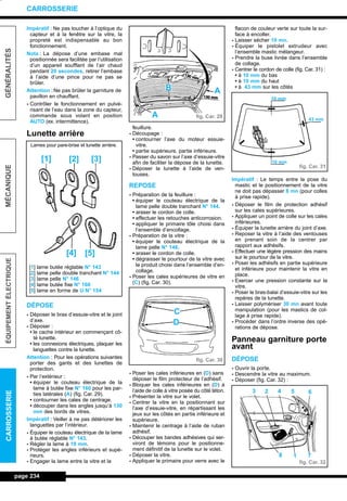 Impératif : Ne pas toucher à l’optique du
capteur et à la fenêtre sur la vitre, la
propreté est indispensable au bon
fonctionnement.
Nota : La dépose d’une embase mal
positionnée sera facilitée par l’utilisation
d’un appareil soufflant de l’air chaud
pendant 20 secondes, retirer l’embase
à l’aide d’une pince pour ne pas se
brûler.
Attention : Ne pas brûler la garniture de
pavillon en chauffant.
- Contrôler le fonctionnement en pulvé-
risant de l’eau dans la zone du capteur,
commande sous volant en position
AUTO (ex. intermittence).
Lunette arrière
DÉPOSE
- Déposer le bras d’essuie-vitre et le joint
d’axe.
- Déposer :
• le cache intérieur en commençant cô-
té lunette.
• les connexions électriques, plaquer les
languettes contre la lunette.
Attention : Pour les opérations suivantes
porter des gants et des lunettes de
protection.
- Par l’extérieur :
• équiper le couteau électrique de la
lame à butée fixe N° 160 pour les par-
ties latérales (A) (fig. Car. 29).
• contourner les cales de centrage.
• découper dans les angles jusqu’à 130
mm des bords de vitres.
Impératif : Veiller à ne pas détériorer les
languettes par l’intérieur.
- Équiper le couteau électrique de la lame
à butée réglable N° 143.
- Régler la lame à 19 mm.
- Protéger les angles inférieurs et supé-
rieurs.
- Engager la lame entre la vitre et la
feuillure.
- Découpage :
• contourner l’axe du moteur essuie-
vitre.
• partie supérieure, partie inférieure.
- Passer du savon sur l’axe d’essuie-vitre
afin de faciliter la dépose de la lunette.
- Déposer la lunette à l’aide de ven-
touses.
REPOSE
- Préparation de la feuillure :
• équiper le couteau électrique de la
lame pelle double tranchant N° 144.
• araser le cordon de colle.
• effectuer les retouches anticorrosion.
• appliquer le primaire tôle choisi dans
l’ensemble d’encollage.
- Préparation de la vitre :
• équiper le couteau électrique de la
lame pelle N° 146.
• araser le cordon de colle.
• dégraisser le pourtour de la vitre avec
le produit choisi dans l’ensemble d’en-
collage.
- Poser les cales supérieures de vitre en
(C) (fig. Car. 30).
- Poser les cales inférieures en (D) sans
déposer le film protecteur de l’adhésif.
- Bloquer les cales inférieures en (D) à
l’aide de colle à vitre posée du côté téton.
- Présenter la vitre sur le volet.
- Centrer la vitre en la positionnant sur
l’axe d’essuie-vitre, en répartissant les
jeux sur les côtés en partie inférieure et
supérieure.
- Maintenir le centrage à l’aide de ruban
adhésif.
- Découper les bandes adhésives qui ser-
viront de témoins pour le positionne-
ment définitif de la lunette sur le volet.
- Déposer la vitre.
- Appliquer le primaire pour verre avec le
flacon de couleur verte sur toute la sur-
face à encoller.
- Laisser sécher 10 mn.
- Équiper le pistolet extrudeur avec
l’ensemble mastic mélangeur.
- Prendre la buse livrée dans l’ensemble
de collage.
- Centrer le cordon de colle (fig. Car. 31) :
• à 10 mm du bas
• à 10 mm du haut
• à 43 mm sur les côtés
Impératif : Le temps entre la pose du
mastic et le positionnement de la vitre
ne doit pas dépasser 8 mn (pour colles
à prise rapide).
- Déposer le film de protection adhésif
sur les cales supérieures.
- Appliquer un point de colle sur les cales
inférieures.
- Équiper la lunette arrière du joint d’axe.
- Reposer la vitre à l’aide des ventouses
en prenant soin de la centrer par
rapport aux adhésifs.
- Effectuer une légère pression des mains
sur le pourtour de la vitre.
- Poser les adhésifs en partie supérieure
et inférieure pour maintenir la vitre en
place.
- Exercer une pression constante sur la
vitre.
- Poser le bras-balai d’essuie-vitre sur les
repères de la lunette.
- Laisser polymériser 30 mn avant toute
manipulation (pour les mastics de col-
lage à prise rapide).
- Procéder dans l’ordre inverse des opé-
rations de dépose.
Panneau garniture porte
avant
DÉPOSE
- Ouvrir la porte.
- Descendre la vitre au maximum.
- Déposer (fig. Car. 32) :
page 234
GÉNÉRALITÉSMÉCANIQUEÉQUIPEMENTÉLECTRIQUECARROSSERIE
CARROSSERIE
Lames pour pare-brise et lunette arrière.
[1] lame butée réglable N° 143
[2] lame pelle double tranchant N° 144
[3] lame pelle N° 146
[4] lame butée fixe N° 160
[5] lame en forme de U N° 154
[1] [2] [3]
[4] [5]
fig. Car. 29
fig. Car. 30
fig. Car. 31
A
A
B
C
D
43 mm
10 mm
10 mm
fig. Car. 32
3 2 4 5 6
718
L_12CARR.QXD 6/09/99 14:53 Page 234 (1,1)
 