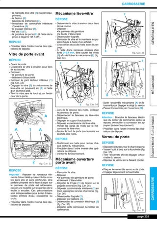• la manivelle lève-vitre (1) (suivant équi-
pement).
• la fixation (2).
• l’alvéole de préhension (3).
• l’enjoliveur de commande intérieure
d’ouverture (4).
• le gousset intérieur (5).
• les vis (6) (7).
• la garniture de porte (8) (à l’aide de la
pince à dégarnir réf. 1311).
REPOSE
- Procéder dans l’ordre inverse des opé-
rations de dépose.
Vitre de porte avant
DÉPOSE
- Ouvrir la porte.
- Descendre la vitre à environ deux tiers
de sa course.
- Déposer :
• la garniture de porte
• l’élément d’étanchéité
- Déposer le joint lécheur intérieur (1)
(fig. Car. 33).
- Dégager la vitre (2) du mécanisme de
lève-vitre en poussant en (A) à l’aide
d’un tournevis plat.
- Tirer la vitre vers le haut et par l’exté-
rieur de la porte.
REPOSE
Impératif : Reposer de nouveaux élé-
ments d’étanchéité qui devront être mon-
tés sans plis et sans déchirures. Une
parfaite propreté de la face d’appui sur
le panneau de porte est nécessaire,
passer une roulette sur les parties de la
feuille à encoller. Ces préconisations
sont indispensables pour éviter d’éven-
tuelles entrées d’eau, poussières ou
bruits.
- Procéder dans l’ordre inverse des opé-
rations de dépose.
Mécanisme lève-vitre
DÉPOSE
- Descendre la vitre à environ deux tiers
de sa course.
- Déposer :
• le panneau de garniture
• la feuille d’étanchéité
- Déverrouiller l’agrafe.
- Remonter la vitre et la maintenir en po-
sition haute à l’aide d’un adhésif.
- Chasser les clous de rivets avant le per-
çage.
- A l’aide d’une perceuse équipée d’un
forêt Ø 6,4 mm, faire sauter les rivets
(1) afin de libérer le mécanisme (2) (fig.
Car. 34).
- Lors de la dépose des rivets, protéger
le panneau de porte.
- Déconnecter le faisceau du lève-vitre
électrique.
- Dégager le support haut-parleur.
- Déposer le mécanisme de lève-vitre.
- Percer les corps de rivets sur le mé-
canisme de lève-vitre.
- Aspirer le fond de porte pour extraire les
déchets des rivets.
REPOSE
- Positionner les rivets pour centrer cha-
que partie du mécanisme.
- Procéder dans l’ordre inverse des opé-
rations de dépose.
- Vérifier le fonctionnement.
Mécanisme ouverture
porte avant
DÉPOSE
- Remonter la vitre.
- Déposer :
• le panneau de garniture de porte
• l’élément d’étanchéité
- Dégrafer la tringle (1) de liaison sur la
poignée extérieure (fig. Car. 35).
- Déposer la commande intérieure (2) en
tirant la poignée vers les charnières (fig.
Car. 36).
- Déverrouiller l’agrafe (3).
- Déposer les fixations (4).
- Déverrouiller la connexion électrique (5)
(fig. Car. 35).
- Dégrafer cette connexion du boîtier de
commande.
- Sortir l’ensemble mécanisme (A) en le
tournant pour dégager le doigt du verrou.
- Passer l’ensemble par l’ouverture (B).
REPOSE
Attention : Branche le faisceau électri-
que du boîtier de commande après sa
repose, verrouiller la connexion en ap-
puyant (suivant équipement).
- Procéder dans l’ordre inverse des opé-
rations de dépose.
Verrou de porte
DÉPOSE
- Déposer l’obturateur sur le chant de porte.
- Visser l’outil à fond sur la fourchette (fig.
Car. 37).
- Tirer l’ensemble afin de dégager la four-
chette du verrou.
- Déposer le verrou en le faisant pivoter.
REPOSE
- Plaquer fermement le verrou sur la porte.
- Engager légèrement la fourchette.
page 235
GÉNÉRALITÉSMÉCANIQUEÉQUIPEMENTÉLECTRIQUECARROSSERIE
CARROSSERIE
fig. Car. 33
fig. Car. 34
fig. Car. 36
fig. Car. 35
fig. Car. 37
A
A A
2
1
1
2
1
2
2
34
5
1
AB
L_12CARR.QXD 6/09/99 14:53 Page 235 (1,1)
 