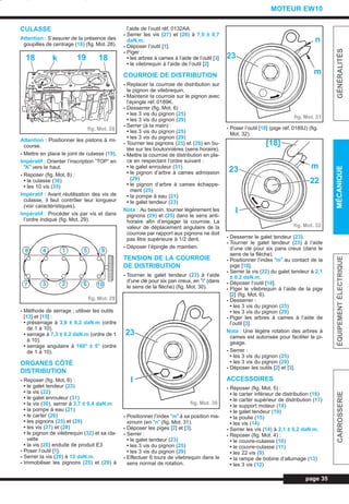 CULASSE
Attention : S’assurer de la présence des
goupilles de centrage (18) (fig. Mot. 28).
Attention : Positionner les pistons à mi-
course.
- Mettre en place le joint de culasse (19).
Impératif : Orienter l’inscription ”TOP” en
”K” vers le haut.
- Reposer (fig. Mot. 8) :
• la culasse (36)
• les 10 vis (35)
Impératif : Avant réutilisation des vis de
culasse, il faut contrôler leur longueur
(voir caractéristiques).
Impératif : Procéder vis par vis et dans
l’ordre indiqué (fig. Mot. 29).
- Méthode de serrage ; utiliser les outils
[13] et [15] :
• préserrage à 3,8 ± 0,2 daN.m (ordre
de 1 à 10).
• serrage à 7,3 ± 0,2 daN.m (ordre de 1
à 10).
• serrage angulaire à 160° ± 5° (ordre
de 1 à 10).
ORGANES CÔTÉ
DISTRIBUTION
- Reposer (fig. Mot. 6) :
• le galet tendeur (23)
• la vis (22)
• le galet enrouleur (31)
• la vis (30), serrer à 3,7 ± 0,4 daN.m
• la pompe à eau (21)
• le carter (26)
• les pignons (25) et (29)
• les vis (27) et (28)
• le pignon de vilebrequin (32) et sa cla-
vette
• la vis (20) enduite de produit E3
- Poser l’outil [1].
- Serrer la vis (20) à 13 daN.m.
- Immobiliser les pignons (25) et (29) à
l’aide de l’outil réf. 0132AA.
- Serrer les vis (27) et (28) à 7,5 ± 0,7
daN.m.
- Déposer l’outil [1].
- Piger :
• les arbres à cames à l’aide de l’outil [3]
• le vilebrequin à l’aide de l’outil [2]
COURROIE DE DISTRIBUTION
- Replacer la courroie de distribution sur
le pignon de vilebrequin.
- Maintenir la courroie sur le pignon avec
l’épingle réf. 0189K.
- Desserrer (fig. Mot. 6) :
• les 3 vis du pignon (25)
• les 3 vis du pignon (29)
- Serrer (à la main) :
• les 3 vis du pignon (25)
• les 3 vis du pignon (29)
- Tourner les pignons (25) et (29) en bu-
tée sur les boutonnières (sens horaire).
- Mettre la courroie de distribution en pla-
ce en respectant l’ordre suivant :
• le galet enrouleur (31)
• le pignon d’arbre à cames admission
(29)
• le pignon d’arbre à cames échappe-
ment (25)
• la pompe à eau (21)
• le galet tendeur (23)
Nota : Au besoin, tourner légèrement les
pignons (29) et (25) dans le sens anti-
horaire afin d’engager la courroie. La
valeur de déplacement angulaire de la
courroie par rapport aux pignons ne doit
pas être supérieure à 1/2 dent.
- Déposer l’épingle de maintien.
TENSION DE LA COURROIE
DE DISTRIBUTION
- Tourner le galet tendeur (23) à l’aide
d’une clé pour six pan creux, en ”I” (dans
le sens de la flèche) (fig. Mot. 30).
- Positionner l’index ”m” à sa position ma-
ximum (en ”n” (fig. Mot. 31).
- Déposer les piges [2] et [3].
- Serrer :
• le galet tendeur (23)
• les 3 vis du pignon (25)
• les 3 vis du pignon (29)
- Effectuer 6 tours de vilebrequin dans le
sens normal de rotation.
- Poser l’outil [18] (pige réf. 0189J) (fig.
Mot. 32).
- Desserrer le galet tendeur (23).
- Tourner le galet tendeur (23) à l’aide
d’une clé pour six pans creux (dans le
sens de la flèche).
- Positionner l’index ”m” au contact de la
pige [18].
- Serrer la vis (22) du galet tendeur à 2,1
± 0,2 daN.m.
- Déposer l’outil [18].
- Piger le vilebrequin à l’aide de la pige
[2] (fig. Mot. 6).
- Desserrer :
• les 3 vis du pignon (25)
• les 3 vis du pignon (29)
- Piger les arbres à cames à l’aide de
l’outil [3].
Nota : Une légère rotation des arbres à
cames est autorisée pour faciliter le pi-
geage.
- Serrer :
• les 3 vis du pignon (25)
• les 3 vis du pignon (29)
- Déposer les outils [2] et [3].
ACCESSOIRES
- Reposer (fig. Mot. 5) :
• le carter inférieur de distribution (16)
• le carter supérieur de distribution (17)
• le support moteur (18)
• le galet tendeur (19)
• la poulie (15)
• les vis (14)
- Serrer les vis (14) à 2,1 ± 0,2 daN.m.
- Reposer (fig. Mot. 4) :
• le couvre-culasse (10)
• le couvre-culasse (11)
• les 22 vis (9)
• la rampe de bobine d’allumage (13)
• les 3 vis (12)
page 35
GÉNÉRALITÉSMÉCANIQUEÉQUIPEMENTÉLECTRIQUECARROSSERIE
MOTEUR EW10
fig. Mot. 28
18 k 19 18
fig. Mot. 29
8 4 1 5 9
7 3 2 6 10
fig. Mot. 30
23
I
fig. Mot. 31
23
n
m
fig. Mot. 32
[18]
m
22
23
I
L_03bMotEW.qxd 25/08/99 17:26 Page 35 (1,1)
 