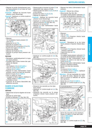 - Déposer la poulie d’entraînement pom-
pe haute pression (5) (à l’aide de l’outil
[4] (-).0188-R).
Impératif : Nettoyer les raccords haute
pression avant desserrage.
Impératif : Appliquer un contre-couple en
(A) (fig. Mot. 81).
- Déposer :
• la canalisation haute pression (6)
• les vis (7)
- Desserrer la vis (13).
- Basculer le support (14).
- Débrancher les connecteurs (8) et (9).
- Écarter les tuyaux (10) et (11).
- Obturer les orifices.
- Déposer les fixations (12).
- Déposer la pompe haute pression car-
burant.
REPOSE
- Remplacer systématiquement le tuyau
(6) haute pression.
- Procéder dans l’ordre inverse des opé-
rations de dépose.
- Serrer :
• les fixations (12) à 2,25 daN.m
• les vis (7) et (13) à 2 daN.m
• l’écrou (4) à 5 daN.m
- Reposer le tube d’alimentation haute
pression, serrer à la main les raccords.
- Serrer le tuyau (6) à 2 daN.m.
- Faire un essai sur route :
• engager le 3ème rapport, stabiliser le
régime moteur à 1000 tr/min.
• accélérer à fond
- S’assurer de la bonne étanchéité des
différents raccords.
RAMPE D’INJECTION
COMMUNE
DÉPOSE
- Débrancher la borne négative de la bat-
terie.
- Déposer le cache-style.
- Écarter le faisceau (5 ) (fig. Mot. 82).
- Désaccoupler et écarter la durite (7) de
réaspiration des vapeurs d’huile.
- Désaccoupler les tubes (1) (2) (3) et (4)
et les obturer.
- Écarter les tubes (1) (2) (3) (4).
- Déposer le support (6).
Impératif : Nettoyer les raccords haute
pression avant desserrage.
- Appliquer un contre-couple en (a), des-
serrer le raccord (10) (fig. Mot. 83).
- Desserrer le raccord (9).
- Déposer le tube d’alimentation haute
pression (8).
- Appliquer un contre-couple en (b) (fig.
Mot. 84).
- Desserrer les raccords sur les injec-
teurs diesel.
- Appliquer un contre-couple en (c) (fig.
Mot. 85).
- Desserrer les raccords sur la rampe
d’injection directe haute pression car-
burant.
- Déposer les tubes d’alimentation haute
pression.
Impératif : Obturer les orifices.
- Déconnecter (fig. Mot. 86) :
• le capteur haute pression carburant (11)
• la sonde de température carburant (12)
- Déposer :
• les vis (13)
• l’écrou (14) d’injection directe haute
pression carburant
REPOSE
Impératif : Remplacer le ou les tubes
haute pression d’injection Diesel dépo-
sés.
- Reposer :
• la rampe (14) d’injection directe haute
pression carburant
• approcher les vis (13)
- Connecter :
• le capteur haute pression carburant (11)
• la sonde de température carburant (12)
- Reposer le tube d’alimentation haute
pression (8), serrer à la main les rac-
cords (9) et (10).
- Reposer les tubes d’alimentation haute
pression (injecteurs diesel).
- Serrer à la main les raccords.
- Serrer :
• le raccord (9) à 2 daN.m
• le raccord (10) à 2 daN.m, appliquer
un contre-couple en (a)
Attention : S’il est impossible de mettre
en place les tubes, déposer les injec-
teurs et suivre la méthode de repose
des injecteurs.
- Serrer les vis (13) à 2,3 daN.m.
- Appliquer un contre-couple en (b) (fig.
Mot. 87).
- Serrer les raccords sur les injecteurs
Diesel à 2 daN.m à l’aide des outils :
• [1] (-).1603-A/B/D
• [4] (-).1603-E
• [3] (-).1603-F
- Appliquer un contre-couple en (C) (fig.
Mot. 88).
page 63
GÉNÉRALITÉSMÉCANIQUEÉQUIPEMENTÉLECTRIQUECARROSSERIE
MOTEURS DIESEL
fig. Mot. 83
fig. Mot. 86
fig. Mot. 81
fig. Mot. 84
fig. Mot. 85
fig. Mot. 87
fig. Mot. 82
6
8
7
9
10
12
11
7 14 13
A
9
8
a 10
b
c
1313
12 13 11
14
[1]
[4][3]b
5
7
2
10
6
4
3
1
L_03cMotD.qxd 27/08/99 12:29 Page 63 (1,1)
 