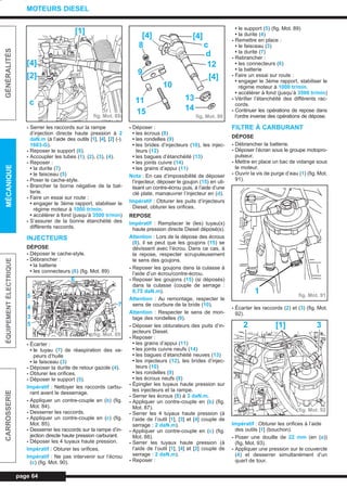 - Serrer les raccords sur la rampe
d’injection directe haute pression à 2
daN.m (à l’aide des outils [1], [4], [2] (-).
1603-G).
- Reposer le support (6).
- Accoupler les tubes (1), (2), (3), (4).
- Reposer :
• la durite (7)
• le faisceau (5)
- Poser le cache-style.
- Brancher la borne négative de la bat-
terie.
- Faire un essai sur route :
• engager le 3ème rapport, stabiliser le
régime moteur à 1000 tr/min.
• accélérer à fond (jusqu’à 3500 tr/min)
- S’assurer de la bonne étanchéité des
différents raccords.
INJECTEURS
DÉPOSE
- Déposer le cache-style.
- Débrancher :
• la batterie
• les connecteurs (6) (fig. Mot. 89)
- Écarter :
• le tuyau (7) de réaspiration des va-
peurs d’huile
• le faisceau (3)
- Déposer la durite de retour gazole (4).
- Obturer les orifices.
- Déposer le support (5).
Impératif : Nettoyer les raccords carbu-
rant avant le desserrage.
- Appliquer un contre-couple en (b) (fig.
Mot. 84).
- Desserrer les raccords.
- Appliquer un contre-couple en (c) (fig.
Mot. 85).
- Desserrer les raccords sur la rampe d’in-
jection directe haute pression carburant.
- Déposer les 4 tuyaux haute pression.
Impératif : Obturer les orifices.
Impératif : Ne pas intervenir sur l’écrou
(c) (fig. Mot. 90).
- Déposer :
• les écrous (8)
• les rondelles (9)
• les brides d’injecteurs (10), les injec-
teurs (12)
• les bagues d’étanchéité (13)
• les joints cuivre (14)
• les grains d’appui (11)
Nota : En cas d’impossibilité de déposer
l’injecteur, déposer le goujon (15) en uti-
lisant un contre-écrou puis, à l’aide d’une
clé plate, manœuvrer l’injecteur en (d).
Impératif : Obturer les puits d’injecteurs
Diesel, obturer les orifices.
REPOSE
Impératif : Remplacer le (les) tuyau(x)
haute pression directe Diesel déposé(s).
Attention : Lors de la dépose des écrous
(8), il se peut que les goujons (15) se
dévissent avec l’écrou. Dans ce cas, à
la repose, respecter scrupuleusement
le sens des goujons.
- Reposer les goujons dans la culasse à
l’aide d’un écrou/contre-écrou.
- Reposer les goujons (15) (si déposés)
dans la culasse (couple de serrage :
0,75 daN.m).
Attention : Au remontage, respecter le
sens de courbure de la bride (10).
Attention : Respecter le sens de mon-
tage des rondelles (9).
- Déposer les obturateurs des puits d’in-
jecteurs Diesel.
- Reposer :
• les grains d’appui (11)
• les joints cuivre neufs (14)
• les bagues d’étanchéité neuves (13)
• les injecteurs (12), les brides d’injec-
teurs (10)
• les rondelles (9)
• les écrous neufs (8)
- Épingler les tuyaux haute pression sur
les injecteurs et la rampe.
- Serrer les écrous (8) à 3 daN.m.
- Appliquer un contre-couple en (b) (fig.
Mot. 87).
- Serrer les 4 tuyaux haute pression (à
l’aide de l’outil [1], [3] et [4] couple de
serrage : 2 daN.m).
- Appliquer un contre-couple en (c) (fig.
Mot. 88).
- Serrer les tuyaux haute pression (à
l’aide de l’outil [1], [4] et [2] couple de
serrage : 2 daN.m).
- Reposer :
• le support (5) (fig. Mot. 89)
• la durite (4)
- Remettre en place :
• le faisceau (3)
• la durite (7)
- Rebrancher :
• les connecteurs (6)
• la batterie
- Faire un essai sur route :
• engager le 3ème rapport, stabiliser le
régime moteur à 1000 tr/min.
• accélérer à fond (jusqu’à 3500 tr/min)
- Vérifier l’étanchéité des différents rac-
cords.
- Continuer les opérations de repose dans
l’ordre inverse des opérations de dépose.
FILTRE À CARBURANT
DÉPOSE
- Débrancher la batterie.
- Déposer l’écran sous le groupe motopro-
pulseur.
- Mettre en place un bac de vidange sous
le moteur.
- Ouvrir la vis de purge d’eau (1) (fig. Mot.
91).
- Écarter les raccords (2) et (3) (fig. Mot.
92).
Impératif : Obturer les orifices à l’aide
des outils [1] (bouchon).
- Poser une douille de 22 mm (en (a))
(fig. Mot. 93).
- Appliquer une pression sur le couvercle
(4) et desserrer simultanément d’un
quart de tour.
page 64
GÉNÉRALITÉSMÉCANIQUEÉQUIPEMENTÉLECTRIQUECARROSSERIE
MOTEURS DIESEL
[1]
[4]
[2]
c
fig. Mot. 88
fig. Mot. 89
7
6
5
4
3
5
fig. Mot. 90
[4]
[4]
[4]
c
d
12
13
1415
11
10
9
8
fig. Mot. 91
1
fig. Mot. 92
2 [1] 3
L_03cMotD.qxd 27/08/99 12:29 Page 64 (1,1)
 