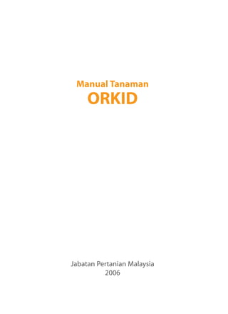 Manual Tanaman
     ORKID




Jabatan Pertanian Malaysia
          2006
 