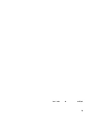 São Paulo, ......... de ....................... de 2006.
47
 
