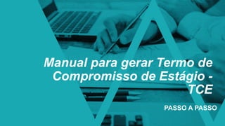 Manual para gerar Termo de
Compromisso de Estágio -
TCE
PASSO A PASSO
 