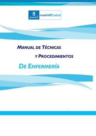MANUAL DE TÉCNICAS
       Y PROCEDIMIENTOS

DE ENFERMERÍA




                     1
 
