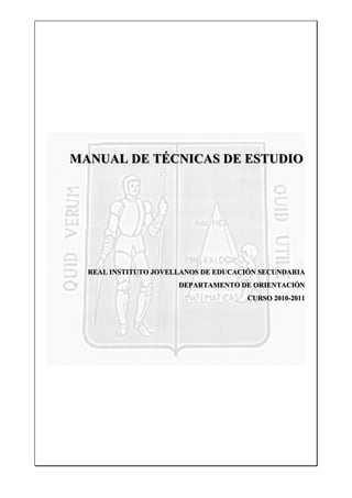 MANUAL DE TÉCNICAS DE ESTUDIO
REAL INSTITUTO JOVELLANOS DE EDUCACIÓN SECUNDARIA
DEPARTAMENTO DE ORIENTACIÓN
CURSO 2010-2011
 