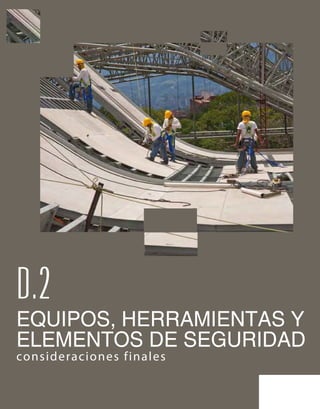 EQUIPOS, HERRAMIENTAS Y
ELEMENTOS DE SEGURIDAD
consideraciones finales
D.2
 