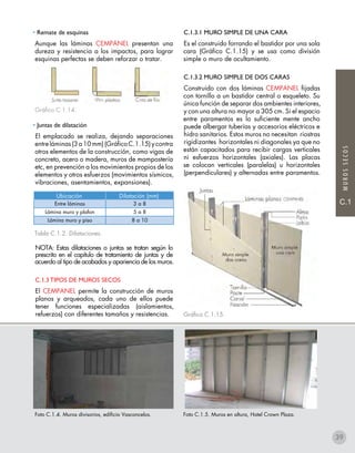 34
MUROSSECOS
C.1
• Remate de esquinas
Aunque las láminas CEMPANEL presentan una
dureza y resistencia a los impactos, para lograr
esquinas perfectas se deben reforzar o tratar.
Gráfico C.1.14.
• Juntas de dilatación
El emplacado se realiza, dejando separaciones
entreláminas(3a10mm)(GráficoC.1.15)ycontra
otros elementos de la construcción, como vigas de
concreto, acero o madera, muros de mampostería
etc, en prevención a los movimientos propios de los
elementos y otros esfuerzos (movimientos sísmicos,
vibraciones, asentamientos, expansiones).
Tabla C.1.2. Dilataciones.
NOTA: Estas dilataciones o juntas se tratan según lo
prescrito en el capítulo de tratamiento de juntas y de
acuerdo al tipo de acabados y apariencia de los muros.
C.1.3 TIPOS DE MUROS SECOS
El CEMPANEL permite la construcción de muros
planos y arqueados, cada uno de ellos puede
tener funciones especializadas (aislamientos,
refuerzos) con diferentes tamaños y resistencias.
C.1.3.1 MURO SIMPLE DE UNA CARA
Es el construido forrando el bastidor por una sola
cara (Gráfico C.1.15) y se usa como división
simple o muro de ocultamiento.
C.1.3.2 MURO SIMPLE DE DOS CARAS
Construido con dos láminas CEMPANEL fijadas
con tornillo a un bastidor central o esqueleto. Su
única función de separar dos ambientes interiores,
y con una altura no mayor a 305 cm. Si el espacio
entre paramentos es lo suficiente mente ancho
puede albergar tuberías y accesorios eléctricos e
hidro sanitarios. Estos muros no necesitan riostras
rigidizantes horizontales ni diagonales ya que no
están capacitados para recibir cargas verticales
ni esfuerzos horizontales (axiales). Las placas
se colocan verticales (paralelas) u horizontales
(perpendiculares) y alternadas entre paramentos.
Gráfico C.1.15.
Foto C.1.4. Muros divisorios, edificio Vasconcelos. Foto C.1.5. Muros en altura, Hotel Crown Plaza.
Ubicación Dilatación (mm)
Entre láminas 3 a 8
Lámina muro y plafon 5 a 8
Lámina muro y piso 8 a 10
39
 