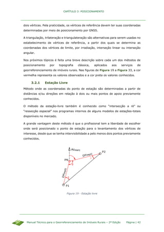 CAPÍTULO 3: POSICIONAMENTO
Manual Técnico para o Georreferenciamento de Imóveis Rurais – 2ª Edição Página | 42
dois vértic...