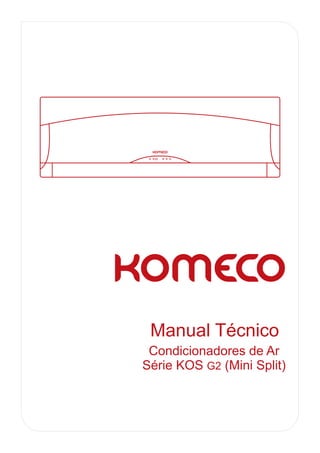 Manual Técnico
 Condicionadores de Ar
Série KOS G2 (Mini Split)
 