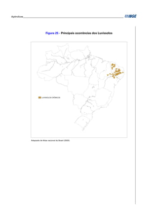 Apêndices ____________________________________________________________________________________




                                Figura 25 - Principais ocorrências dos Luvissolos




                           LUVISSOLOS CRÔMICOS




                Adaptado de Atlas nacional do Brasil (2000).
 