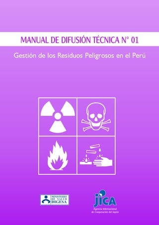 Gestión de los Residuos Peligrosos en el Perú
MINISTERIO
DE SALUD
DIGESA
Agencia Internacional
de Cooperación del Japón
MANUAL DE DIFUSIÓN TÉCNICA N° 01
 