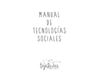 www.tejeredes.net 
Para el Trabajo 
en Red Colaborativo 
Manual de 
Tecnologías Sociales #2 
 