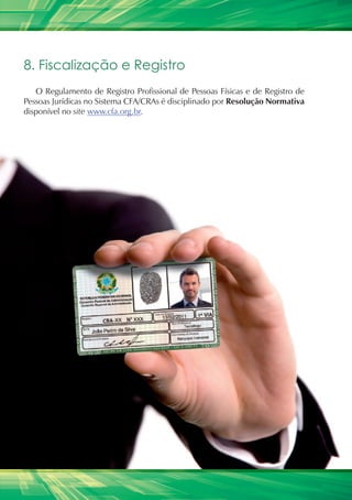 8. Fiscalização e Registro
   O Regulamento de Registro Profissional de Pessoas Físicas e de Registro de
Pessoas Jurídicas no Sistema CFA/CRAs é disciplinado por Resolução Normativa
disponível no site www.cfa.org.br.




                                                                                27
 