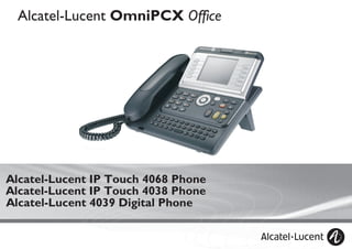 Alcatel-Lucent OmniPCX Office

Alcatel-Lucent IP Touch 4068 Phone
Alcatel-Lucent IP Touch 4038 Phone
Alcatel-Lucent 4039 Digital Phone

 