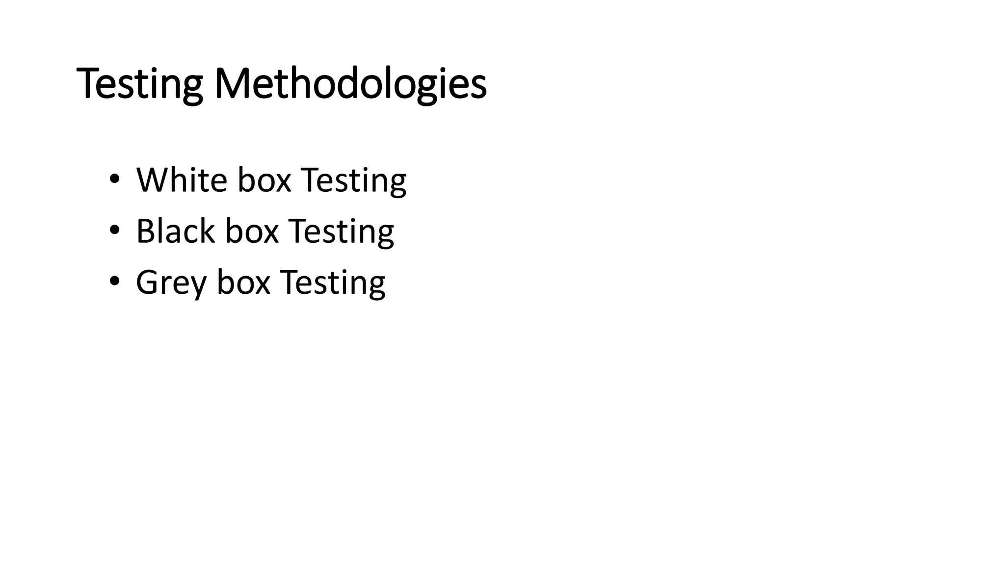 Testing Methodologies
• White box Testing
• Black box Testing
• Grey box Testing
 