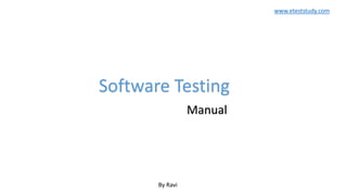 Software Testing
www.eteststudy.com
By Ravi
Manual
 