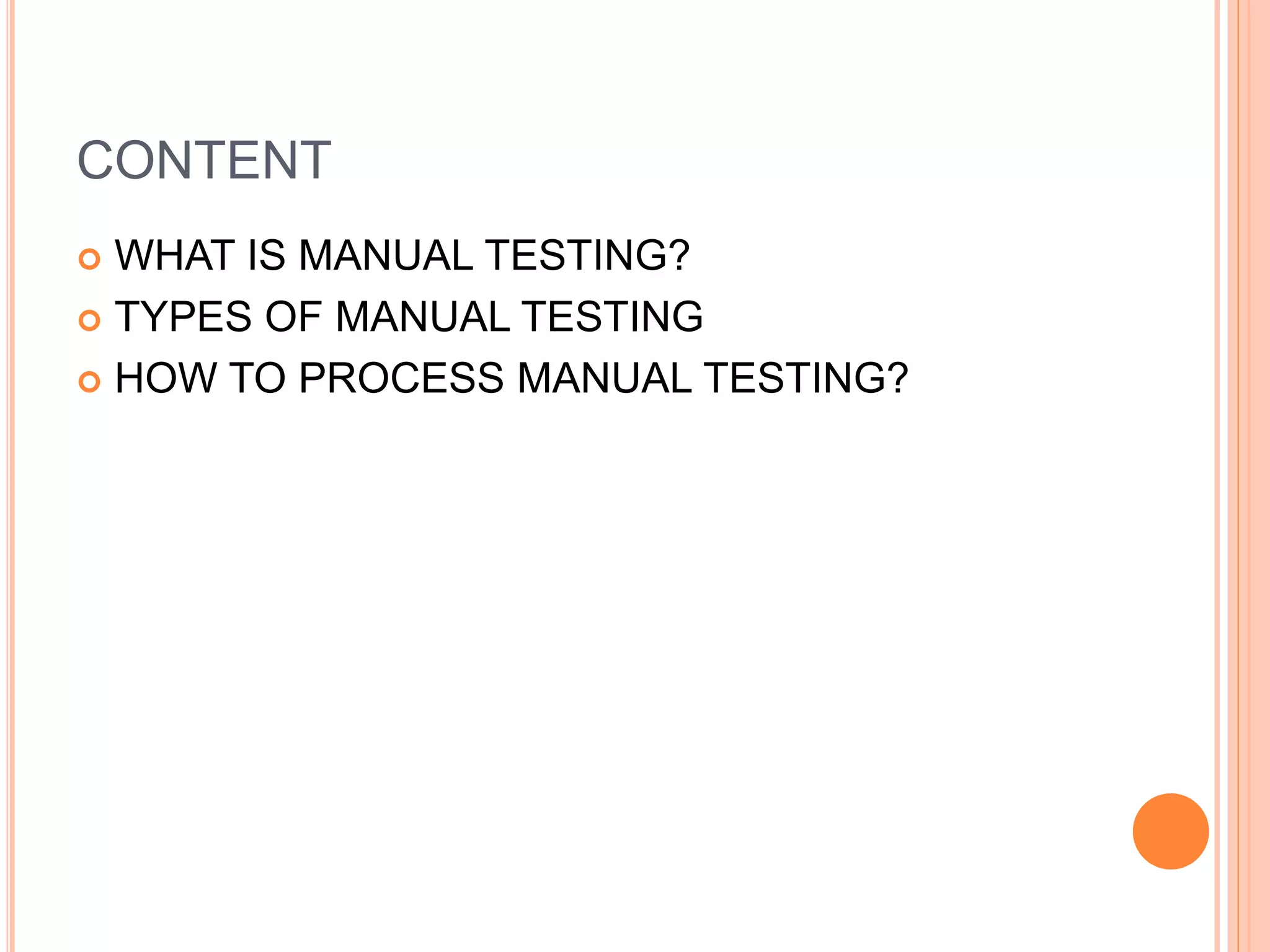 CONTENT
 WHAT IS MANUAL TESTING?
 TYPES OF MANUAL TESTING
 HOW TO PROCESS MANUAL TESTING?
 