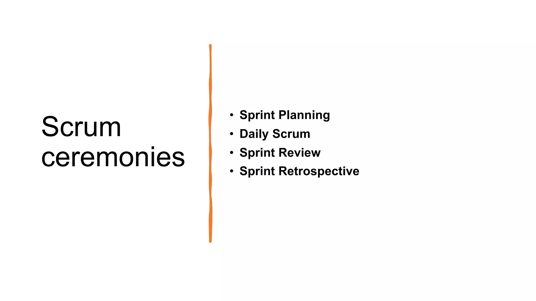 Scrum
ceremonies
• Sprint Planning
• Daily Scrum
• Sprint Review
• Sprint Retrospective
 