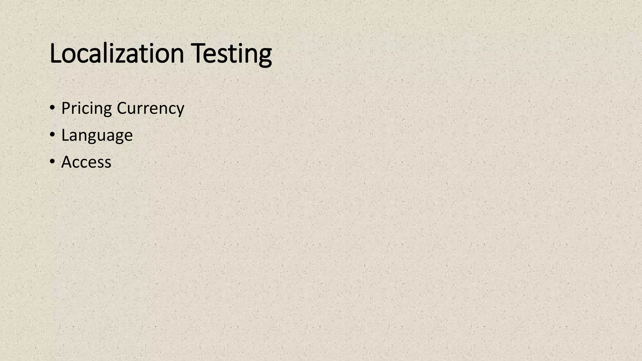 Localization Testing
• Pricing Currency
• Language
• Access
 