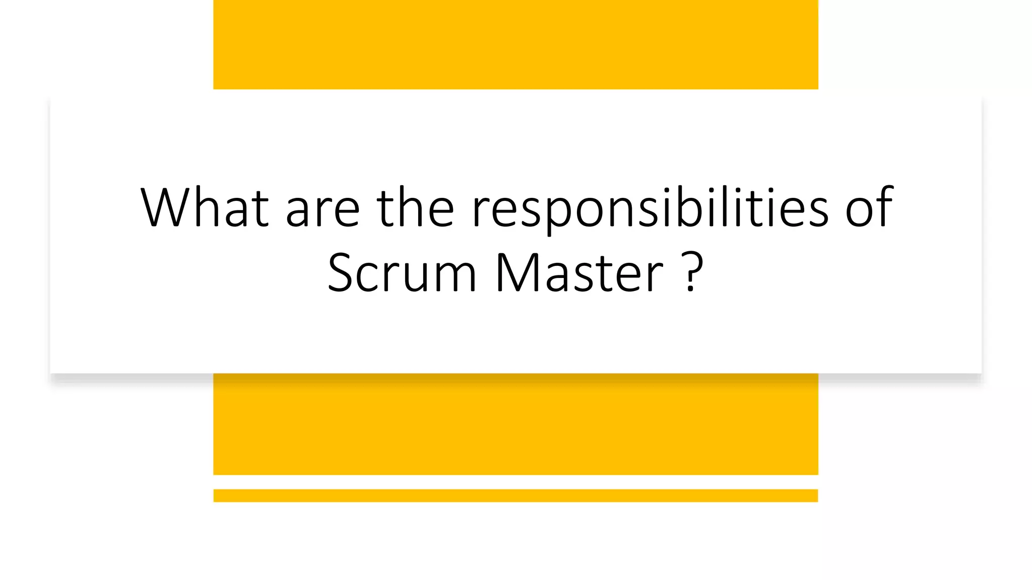What are the responsibilities of
Scrum Master ?
 