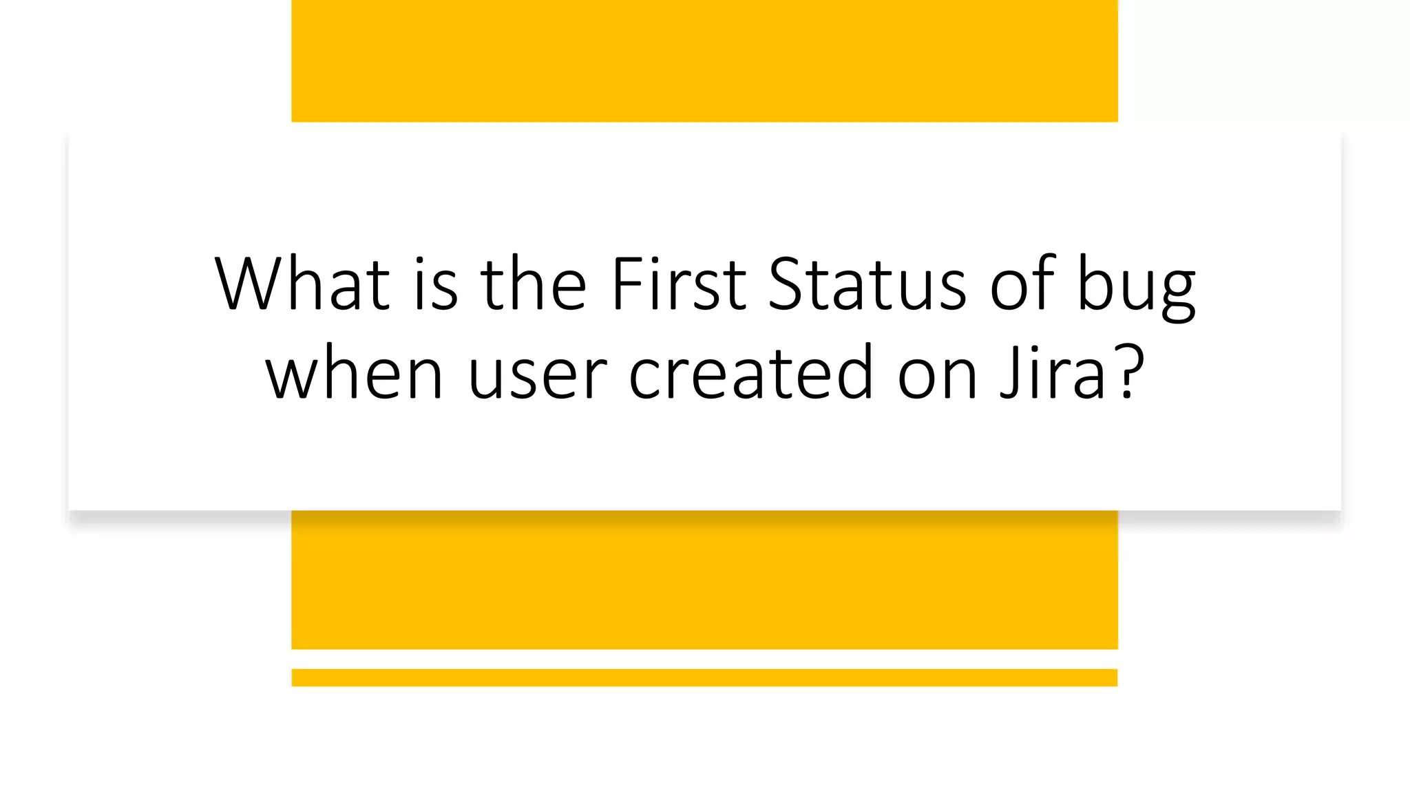 What is the First Status of bug
when user created on Jira?
 