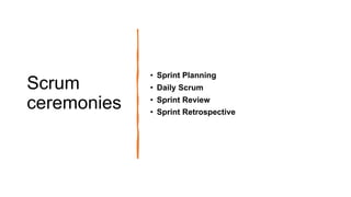 Scrum
ceremonies
• Sprint Planning
• Daily Scrum
• Sprint Review
• Sprint Retrospective
 