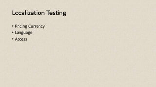Localization Testing
• Pricing Currency
• Language
• Access
 