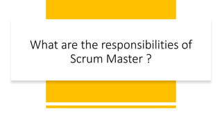What are the responsibilities of
Scrum Master ?
 