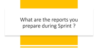 What are the reports you
prepare during Sprint ?
 
