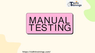MANUAL
TESTING
https://sidhitrainings.com/
 