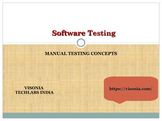 MANUAL TESTING CONCEPTS
SoftwareSoftware TestingTesting
VISONIA
TECHLABS INDIA
https://visonia.com/https://visonia.com/
 