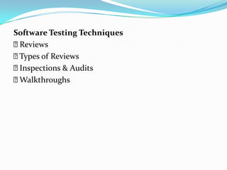 Software Testing Techniques
Reviews
Types of Reviews
Inspections & Audits
Walkthroughs
 
