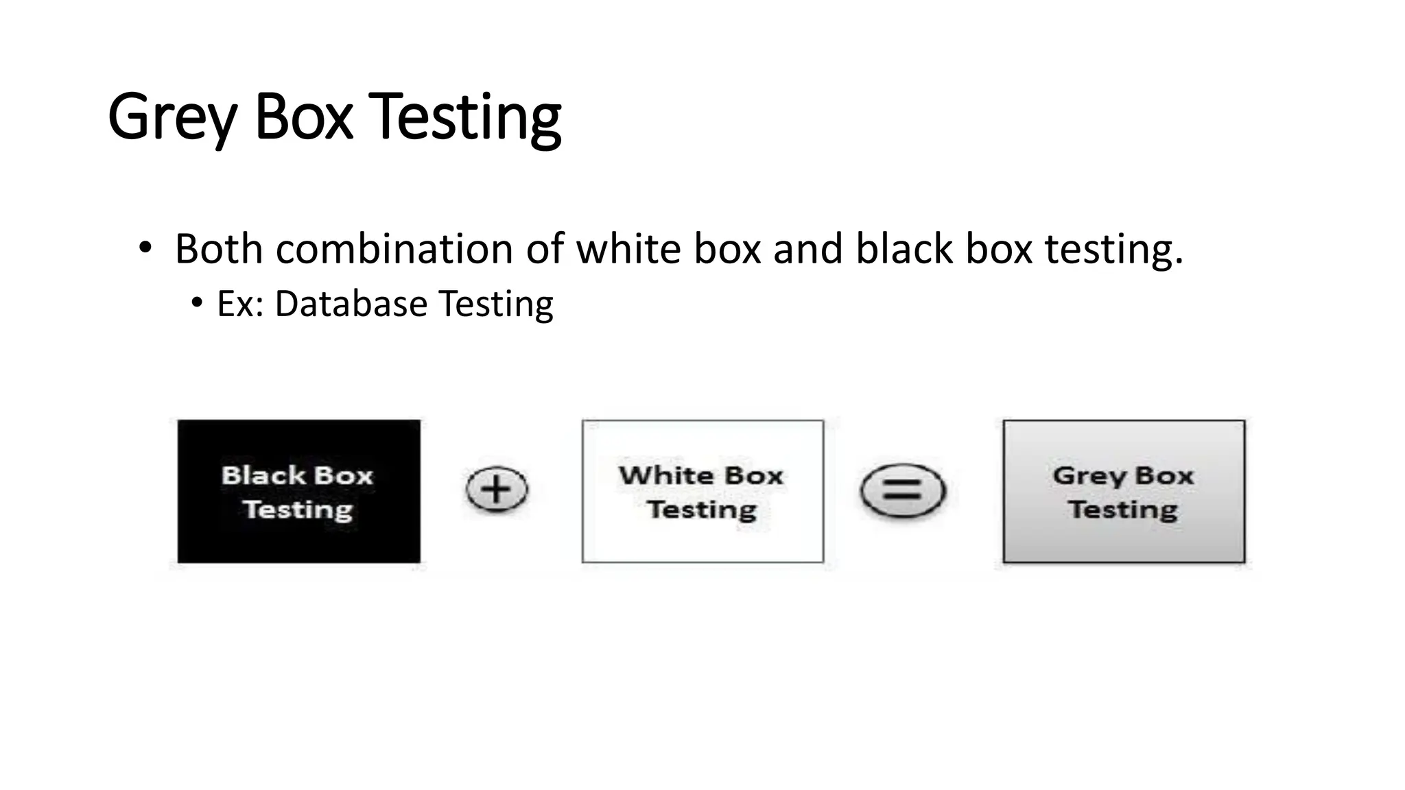 Grey Box Testing • Both combination of white box and black box testing. • Ex: Database Testing 