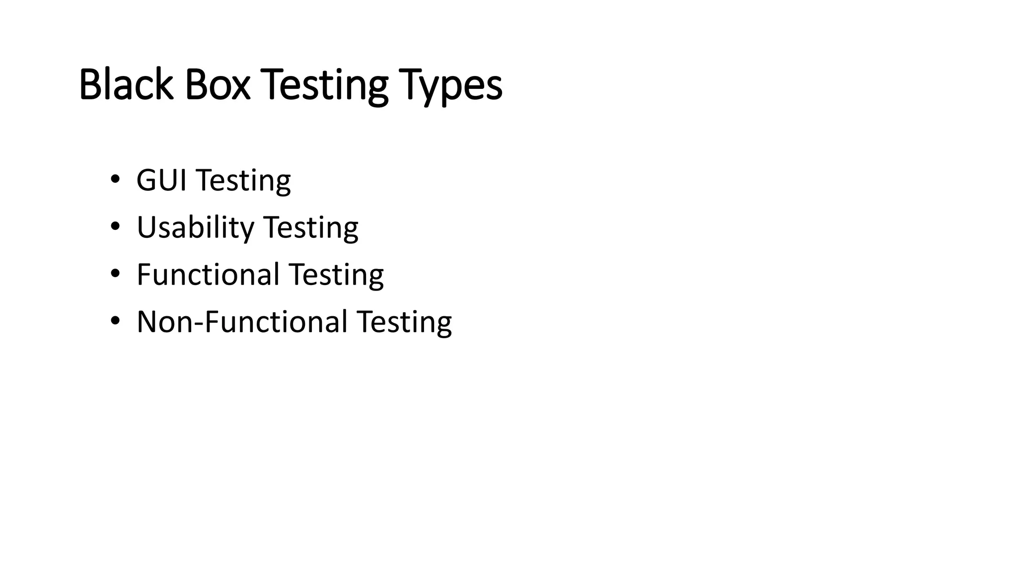 Black Box Testing Types • GUI Testing • Usability Testing • Functional Testing • Non-Functional Testing 