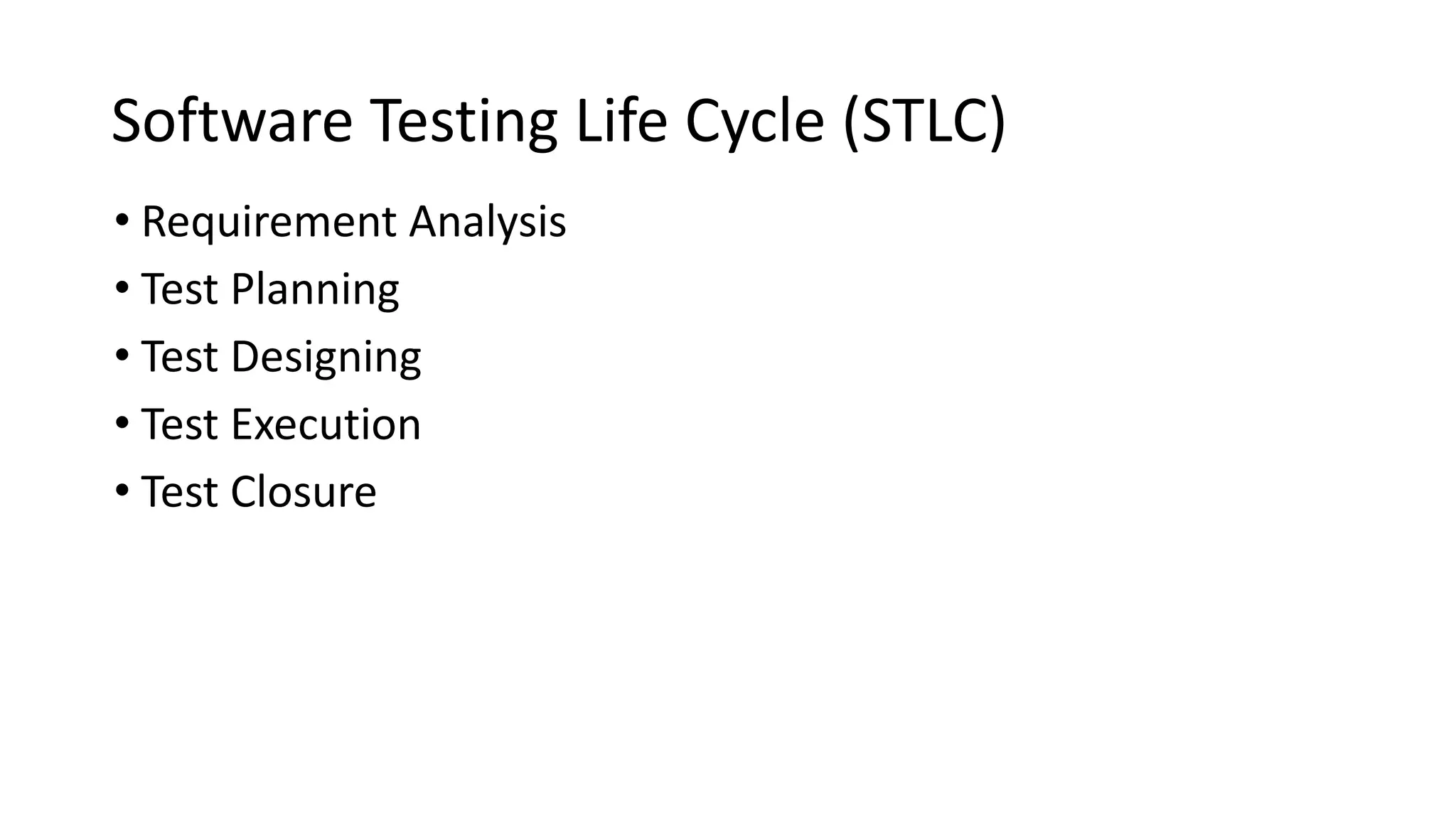 Software Testing Life Cycle (STLC) • Requirement Analysis • Test Planning • Test Designing • Test Execution • Test Closure 