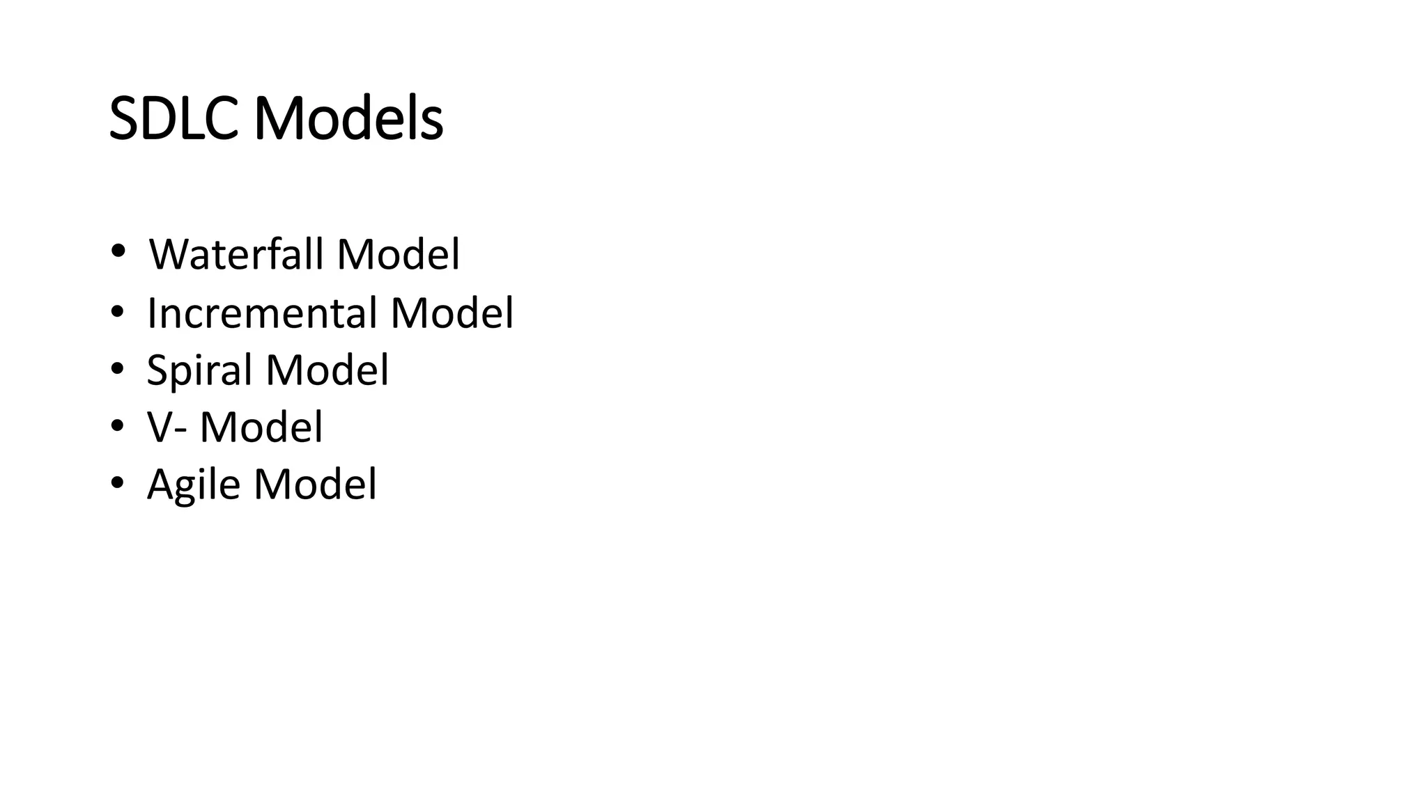 SDLC Models • Waterfall Model • Incremental Model • Spiral Model • V- Model • Agile Model 
