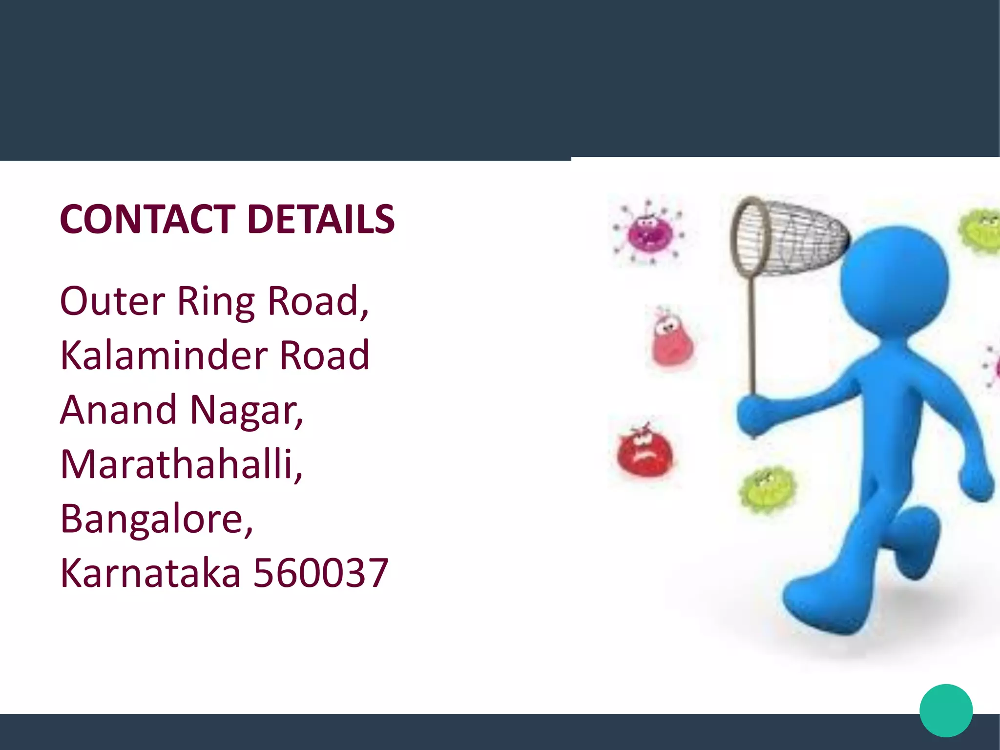 CONTACT DETAILS
Outer Ring Road,
Kalaminder Road
Anand Nagar,
Marathahalli,
Bangalore,
Karnataka 560037
 
