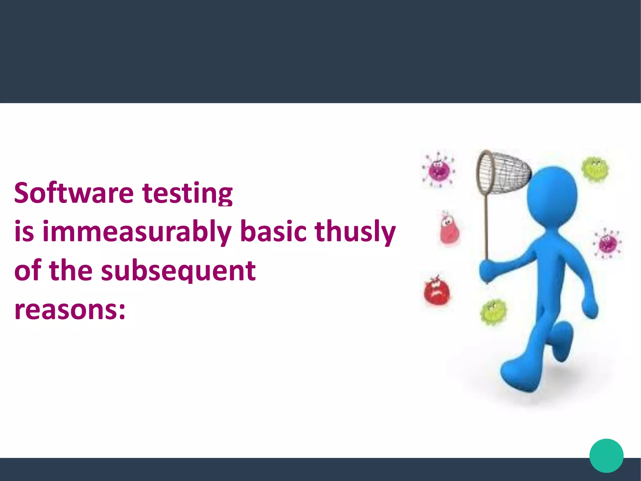 Software testing
is immeasurably basic thusly
of the subsequent
reasons:
 
