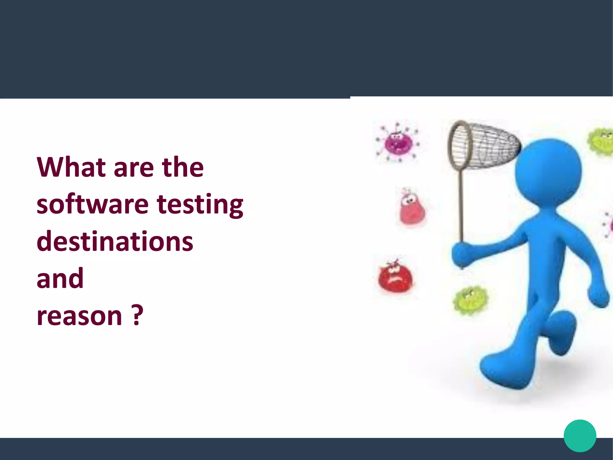 What are the
software testing
destinations
and
reason ?
 