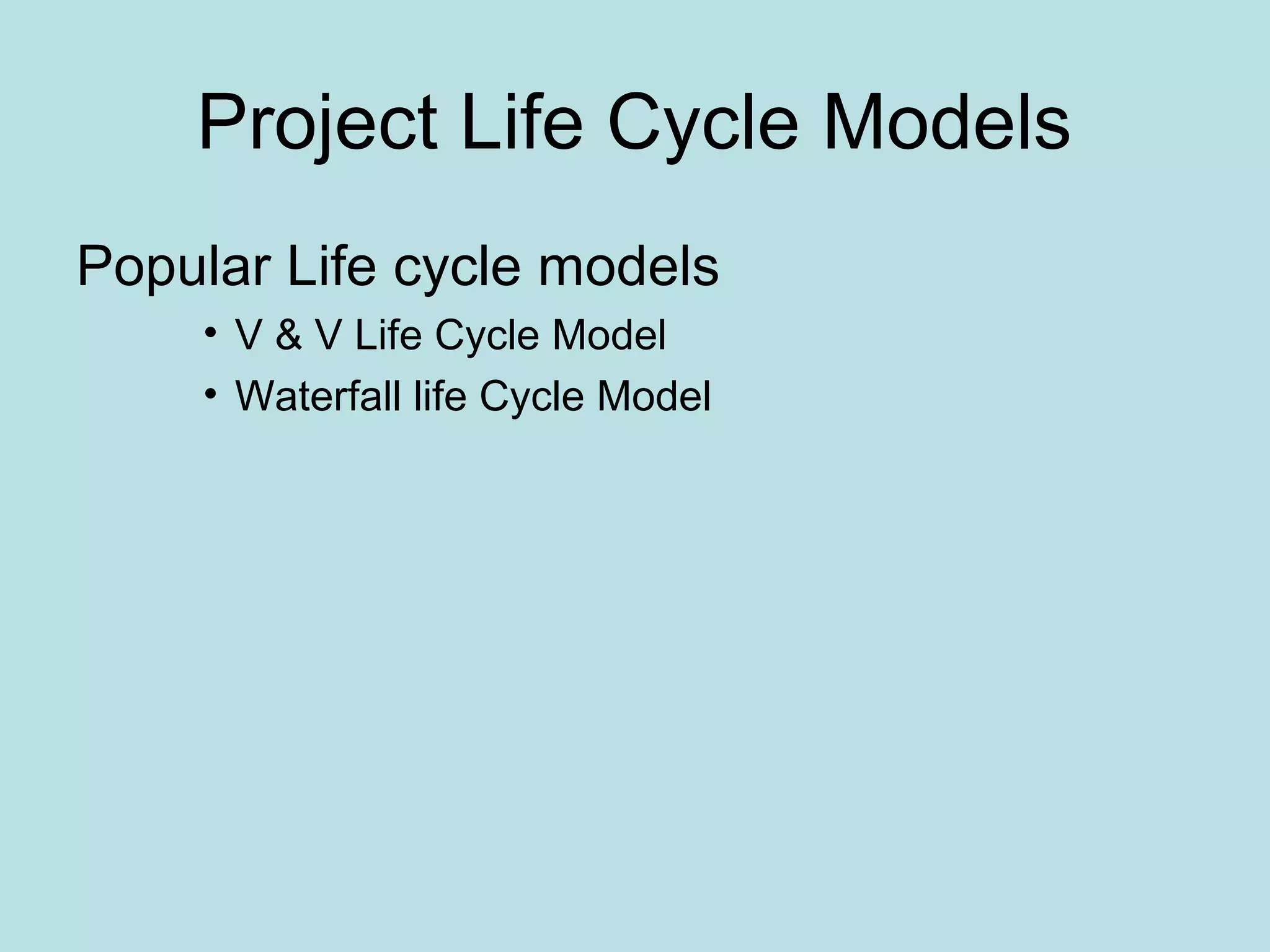 Project Life Cycle Models Popular Life cycle models • V & V Life Cycle Model • Waterfall life Cycle Model 